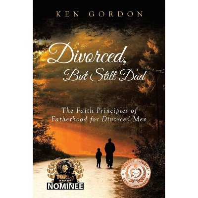 Divorced, But Still Dad - by  Ken Gordon (Paperback)