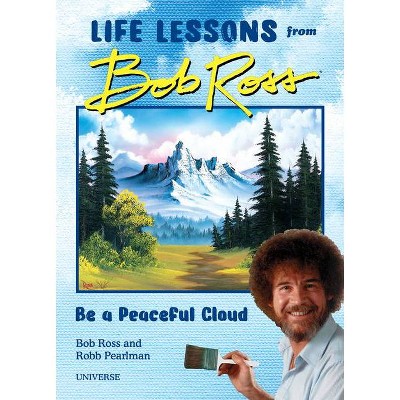 "be a Peaceful Cloud" and Other Life Lessons from Bob Ross - by  Robb Pearlman & Bob Ross (Hardcover)