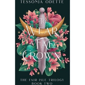 To Wear a Fae Crown - (The Fair Isle Trilogy) by  Tessonja Odette (Hardcover) - 1 of 1