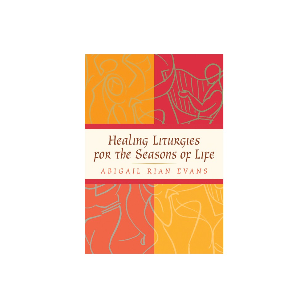 Healing Liturgies for the Seasons of Life - by Abigail Rian Evans (Paperback)