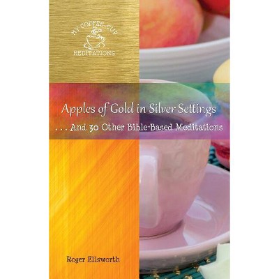 Apples of Gold in Silver Settings - (My Coffee-Cup Meditations) by  Ellsworth Roger (Paperback)