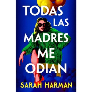 Todas Las Madres Me Odian / All the Other Mothers Hate Me - by  Sarah Harman (Paperback) - 1 of 1