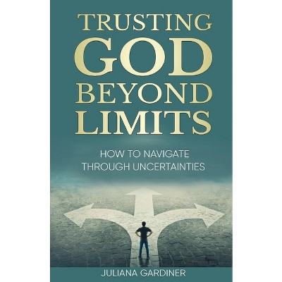 Trusting God Beyond Limits - by  Juliana Gardiner (Paperback)