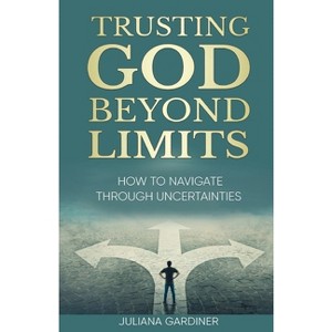Trusting God Beyond Limits - by  Juliana Gardiner (Paperback) - 1 of 1