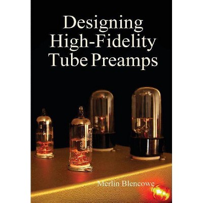 Designing High-Fidelity Valve Preamps - by  Merlin Blencowe (Hardcover)