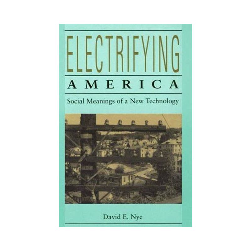 Electrifying America - by  David E Nye (Paperback), 1 of 2