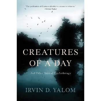 Creatures of a Day - by  Irvin D Yalom (Paperback)