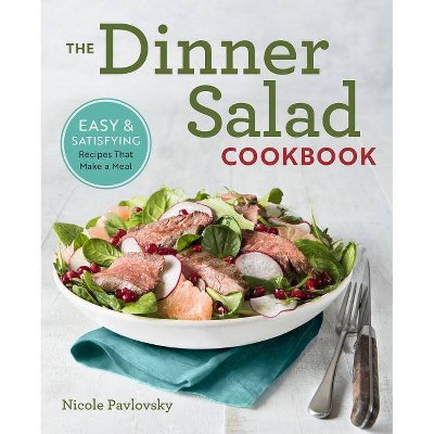 The Dinner Salad Cookbook - by  Nicole Pavlovsky (Paperback)