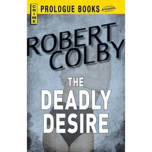 The Deadly Desire - by  Robert Colby (Paperback) - 1 of 1