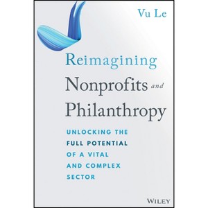 Reimagining Nonprofits and Philanthropy - by  Vu Le (Hardcover) - 1 of 1