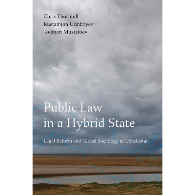 Public Law in a Hybrid State - by  Chris John Thornhill & Rustamjon Urinboyev & Tolibjon Mustafoev (Hardcover)