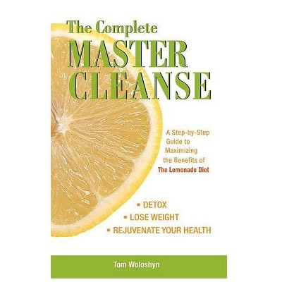 The Complete Master Cleanse - by  Tom Woloshyn (Paperback)