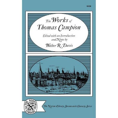 The Works of Thomas Campion - (Norton Library Seventeenth-Century) by  Walter R Davis (Paperback)