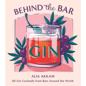 Behind the Bar: Gin - by  Alia Akkam (Hardcover) - 1 of 1