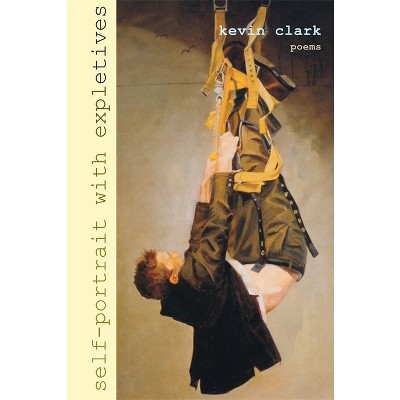 Self-Portrait with Expletives - (Lena-Miles Wever Todd Poetry Series Award) by  Kevin Clark (Paperback)