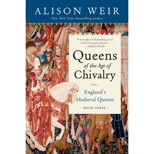 Queens of the Age of Chivalry - (England's Medieval Queens) by  Alison Weir (Paperback) - 1 of 1