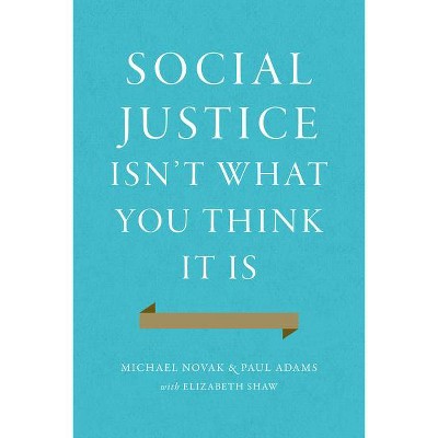 Social Justice Isn't What You Think It Is - by  Michael Novak & Paul Adams (Hardcover)