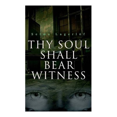 Thy Soul Shall Bear Witness - by  Selma Lagerlöf & William Frederick Harvey (Paperback)