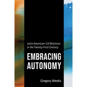 Embracing Autonomy - (The Americas in the World) by Gregory Weeks - 1 of 1