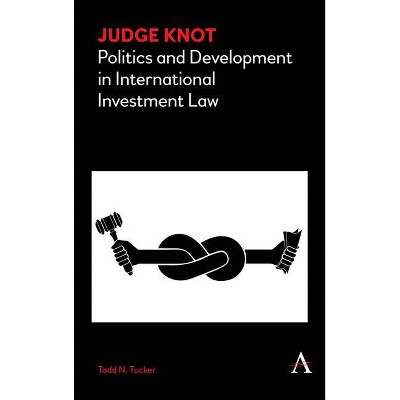 Judge Knot - (Anthem Frontiers of Global Political Economy and Development) by  Todd N Tucker (Paperback)