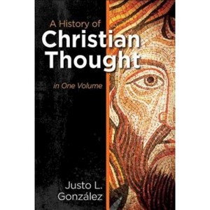 A History of Christian Thought in One Volume - by  Justo L Gonzalez (Paperback) - 1 of 1