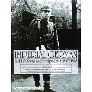 Imperial German Field Uniforms and Equipment 1907-1918, Volume 2 - by  Johan Somers (Hardcover) - 1 of 1