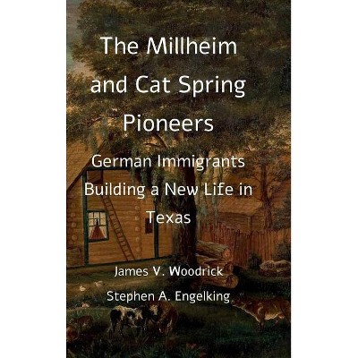 The Millheim and Cat Spring Pioneers - by  James V Woodrick & Stephen A Engelking (Hardcover)