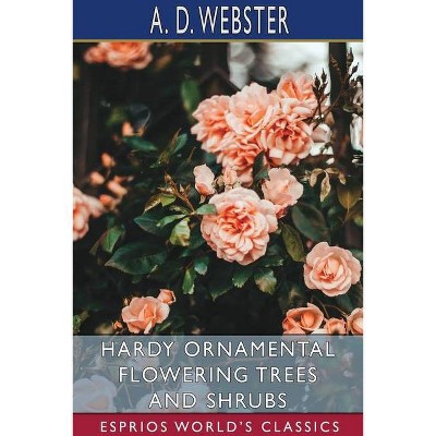 Hardy Ornamental Flowering Trees and Shrubs (Esprios Classics) - by  A D Webster (Paperback)