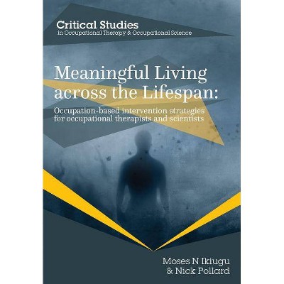 Meaningful Living across the Lifespan - (Occupational Therapy for a Changing World) by  Moses N Ikiugu & Nick Pollard (Paperback)