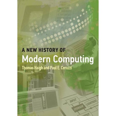 A New History of Modern Computing - (History of Computing) by  Thomas Haigh & Paul E Ceruzzi (Paperback)