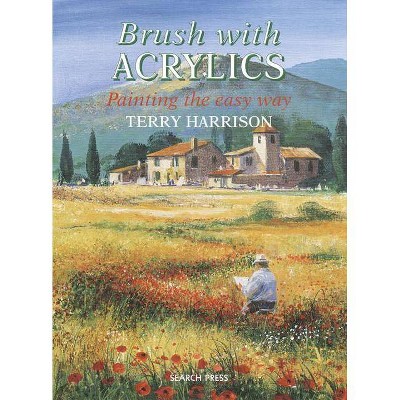 Brush with Acrylics - (Practical Art Book from Search Press) by  Terry Harrison (Paperback)