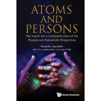 Atoms and Persons: The Search for a Consistent View of the Physical and Humanistic Perspectives - by  Rodolfo Gambini & Jorge Pullin (Hardcover)