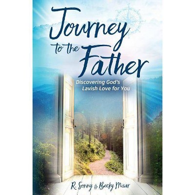 Journey to the Father - by  R Sonny Misar & Becky Misar (Paperback)