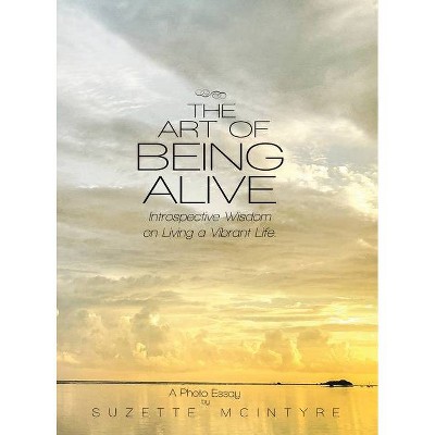 The Art of Being Alive - by  Suzette McIntyre (Hardcover)