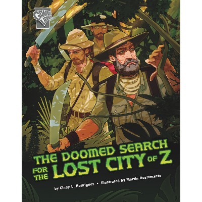 The Doomed Search for the Lost City of Z - (Deadly Expeditions) by  Cindy L Rodriguez (Paperback)