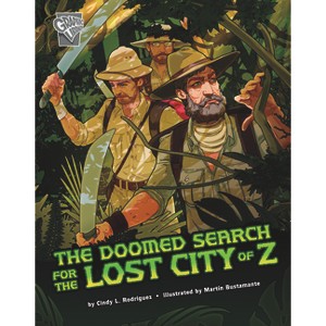 The Doomed Search for the Lost City of Z - (Deadly Expeditions) by  Cindy L Rodriguez (Paperback) - 1 of 1