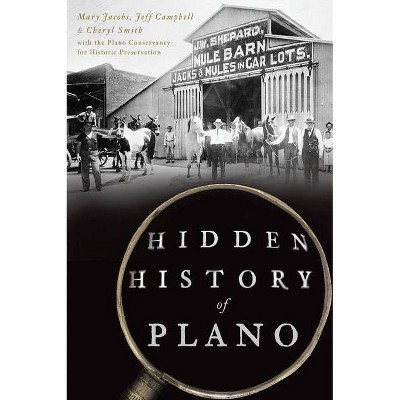 Hidden History of Plano - by Mary Jacobs & Jeff Campbell & Cheryl Smith (Paperback)