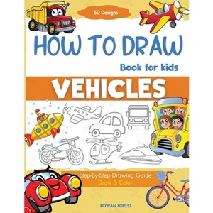 How To Draw Vehicles Book For Kids - by  Rowan Forest & Umt Designs (Paperback) - 1 of 1