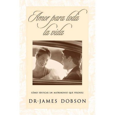 Amor Para Toda La Vida - by  James C Dobson (Paperback)