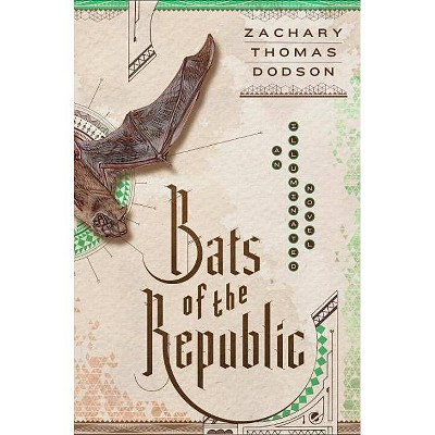 Bats of the Republic - by  Zachary Thomas Dodson (Hardcover)