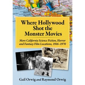 Where Hollywood Shot the Monster Movies - by  Gail Orwig & Raymond Orwig (Paperback) - 1 of 1