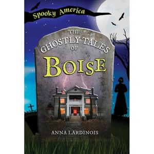 The Ghostly Tales of Boise - (Spooky America) by  Anna Lardinois (Paperback) - 1 of 1