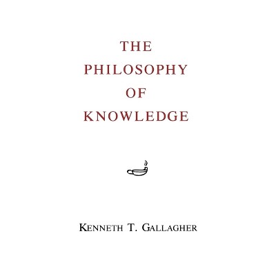 The Philosophy of Knowledge - 2nd Edition by  Kenneth T Gallagher (Paperback)