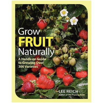 Grow Fruit Naturally - by  Lee Reich (Paperback)