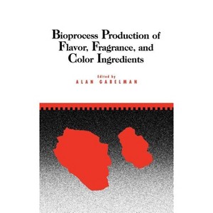Bioprocess Production of Flavor, Fragrance, and Color Ingredients - by  Alan Gabelman (Hardcover) - 1 of 1