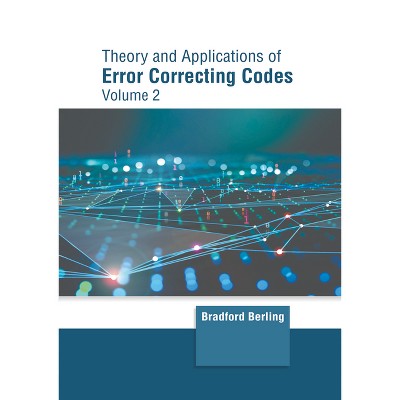 Theory and Applications of Error Correcting Codes: Volume 2 - by  Bradford Berling (Hardcover)