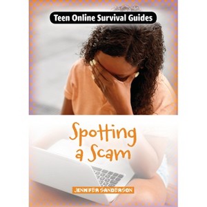 Spotting a Scam - (Teen Online Survival Guides) by  Jennifer Sanderson (Paperback) - 1 of 1