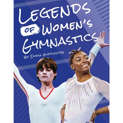 Legends of Women's Gymnastics - by  Emma Huddleston (Paperback)