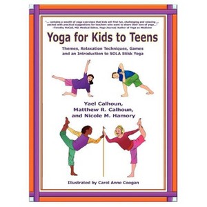Yoga for Kids to Teens - by  Yael Calhoun & Matthew R Calhoun & Nicole M Hamory (Paperback) - 1 of 1