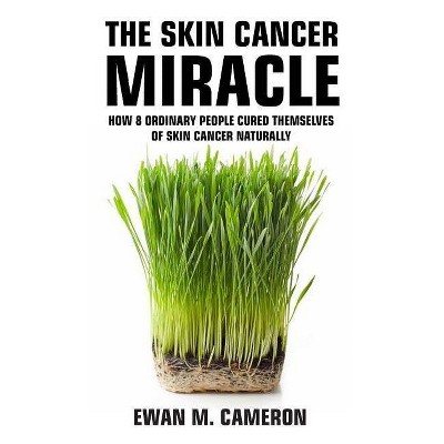 The Skin Cancer Miracle - by  Ewan M Cameron (Hardcover)